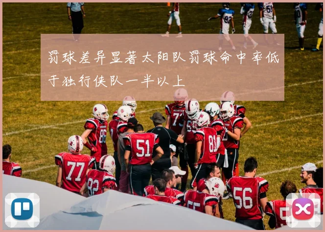罚球差异显著太阳队罚球命中率低于独行侠队一半以上