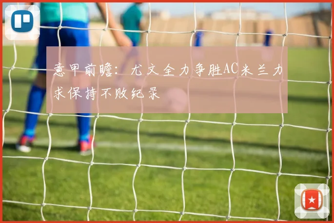 意甲前瞻：尤文全力争胜AC米兰力求保持不败纪录