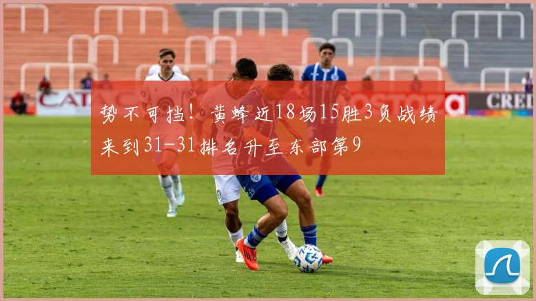 势不可挡！黄蜂近18场15胜3负战绩来到31-31排名升至东部第9